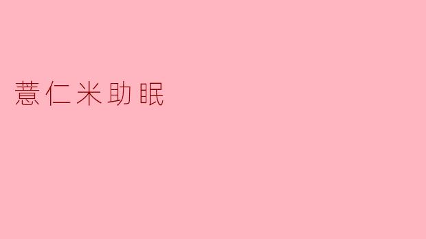 薏仁米真的能帮助睡眠吗?