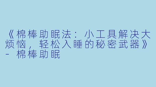 《棉棒助眠法：小工具解决大烦恼，轻松入睡的秘密武器》-棉棒助眠