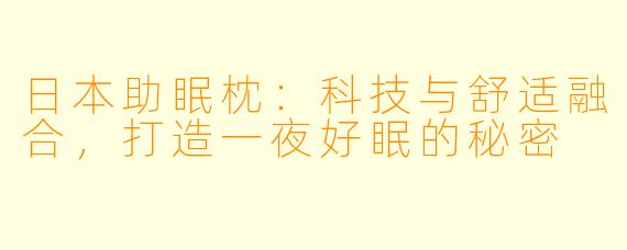日本助眠枕：科技与舒适融合，打造一夜好眠的秘密