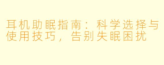 耳机助眠指南:科学选择与使用技巧,告别失眠困扰