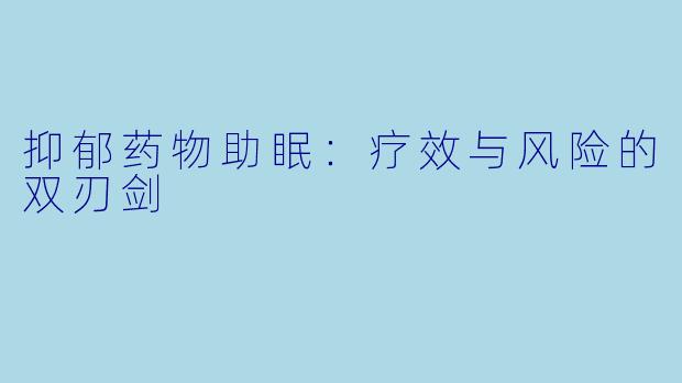 抑郁药物助眠：疗效与风险的双刃剑