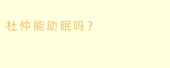 杜仲能助眠吗？