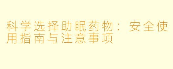 科学选择助眠药物：安全使用指南与注意事项