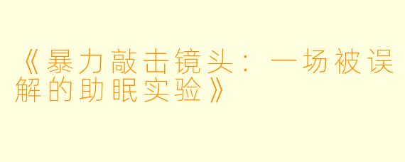 《暴力敲击镜头：一场被误解的助眠实验》