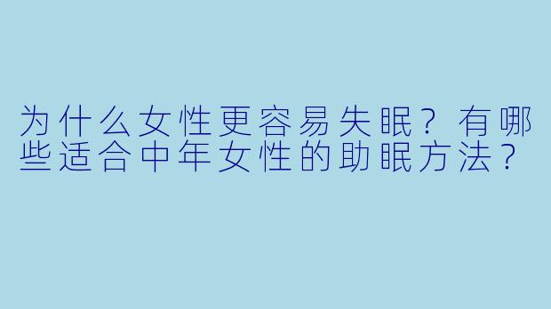 为什么女性更容易失眠？有哪些适合中年女性的助眠方法？