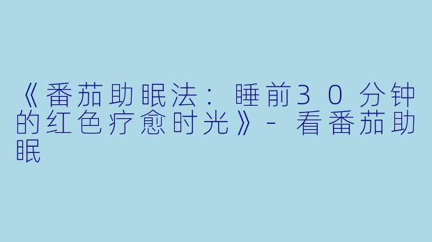 《番茄助眠法:睡前30分钟的红色疗愈时光》