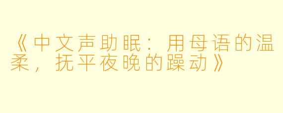 《中文声助眠：用母语的温柔，抚平夜晚的躁动》