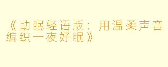 《助眠轻语版：用温柔声音编织一夜好眠》