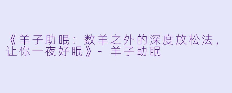 《羊子助眠：数羊之外的深度放松法，让你一夜好眠》-羊子助眠