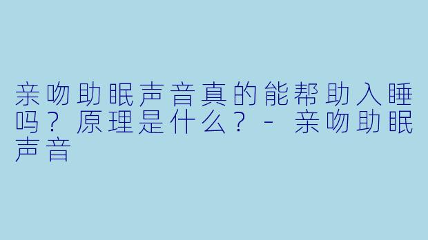 亲吻助眠声音真的能帮助入睡吗?原理是什么?