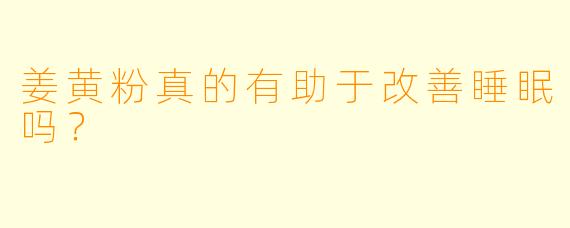 姜黄粉真的有助于改善睡眠吗?