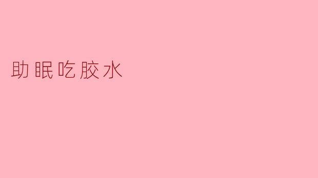 助眠吃胶水