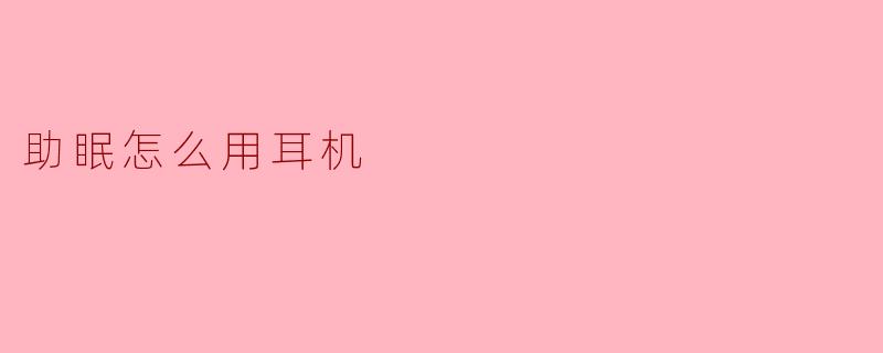 助眠怎么用耳机