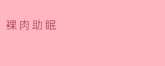 《"裸睡助眠"的科学依据与健康益处:你真的尝试过吗?》