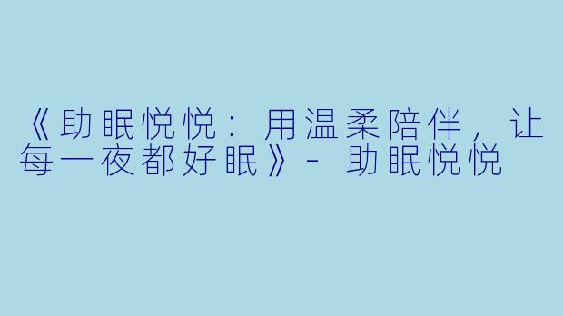 《助眠悦悦:用温柔陪伴,让每一夜都好眠》