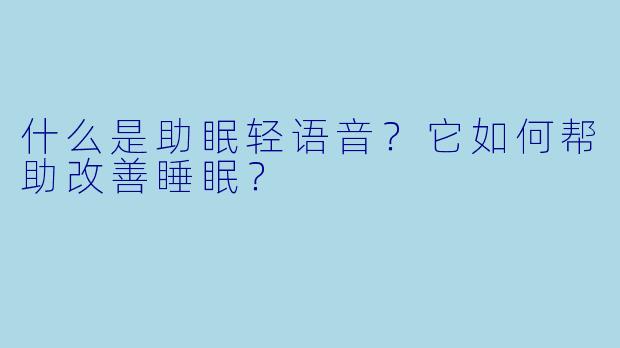 什么是助眠轻语音?它如何帮助改善睡眠?