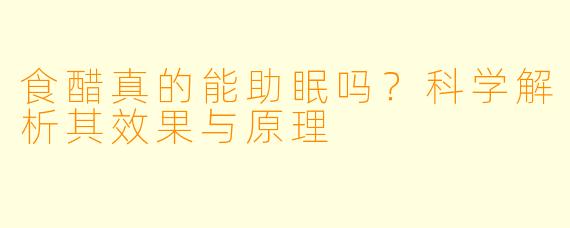 食醋真的能助眠吗？科学解析其效果与原理