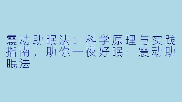 震动助眠法：科学原理与实践指南，助你一夜好眠-震动助眠法