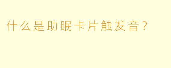 什么是助眠卡片触发音?