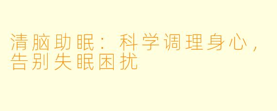 清脑助眠：科学调理身心，告别失眠困扰