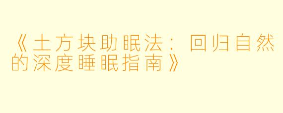 《土方块助眠法：回归自然的深度睡眠指南》