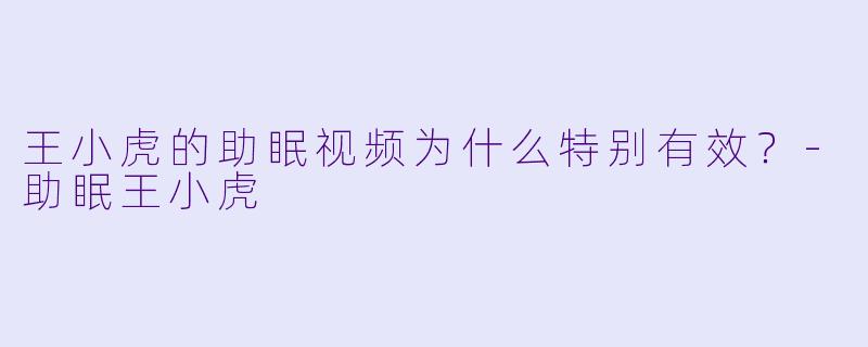 王小虎的助眠视频为什么特别有效?