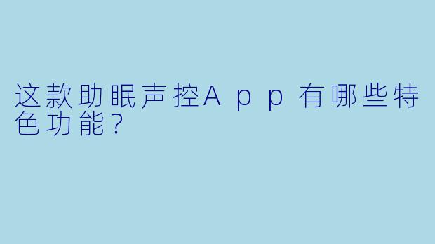这款助眠声控App有哪些特色功能?