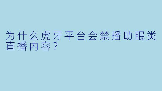 为什么虎牙平台会禁播助眠类直播内容?