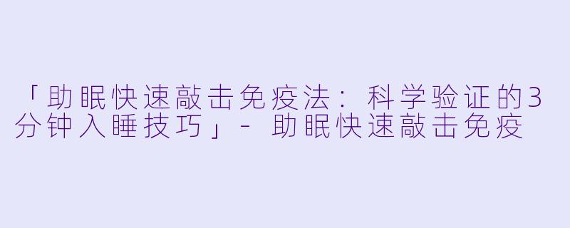 「助眠快速敲击免疫法:科学验证的3分钟入睡技巧」