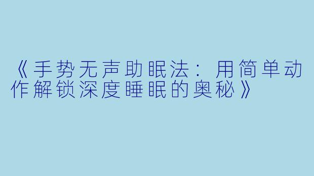 《手势无声助眠法：用简单动作解锁深度睡眠的奥秘》