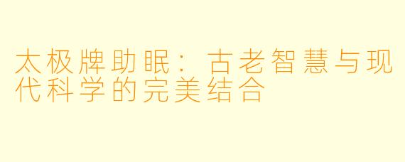 太极牌助眠：古老智慧与现代科学的完美结合