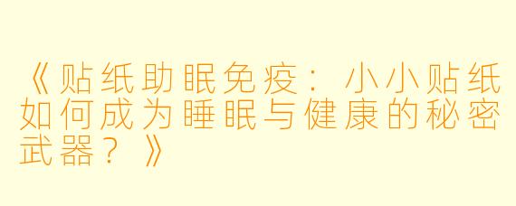 《贴纸助眠免疫：小小贴纸如何成为睡眠与健康的秘密武器？》