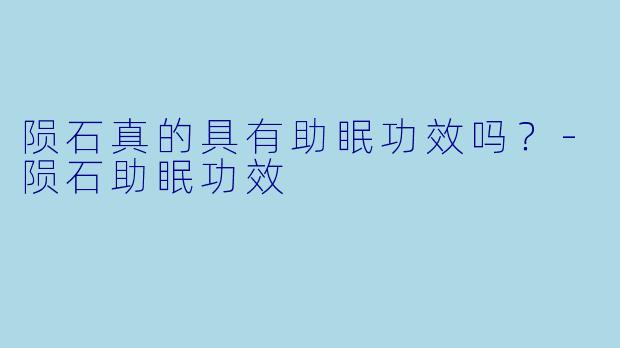 陨石真的具有助眠功效吗?