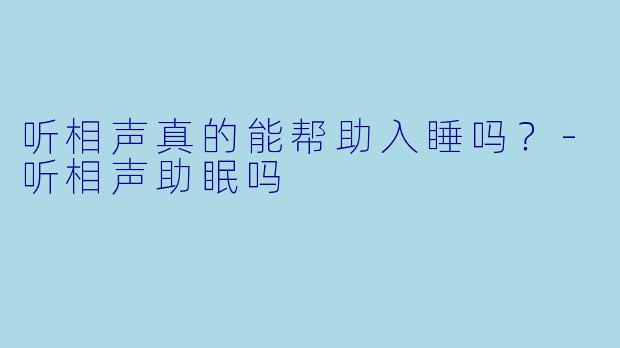 听相声真的能帮助入睡吗？-听相声助眠吗