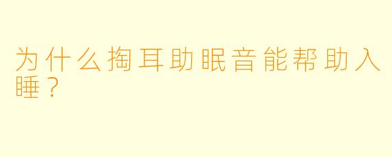 为什么掏耳助眠音能帮助入睡？