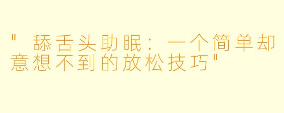 "舔舌头助眠:一个简单却意想不到的放松技巧"