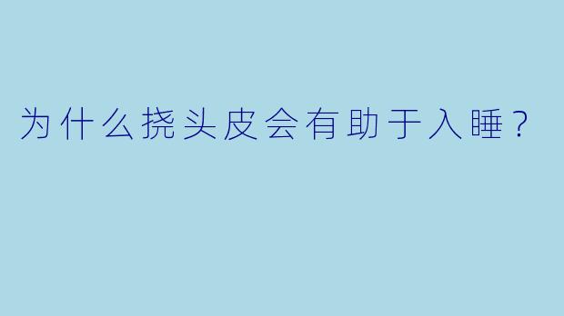 为什么挠头皮会有助于入睡?