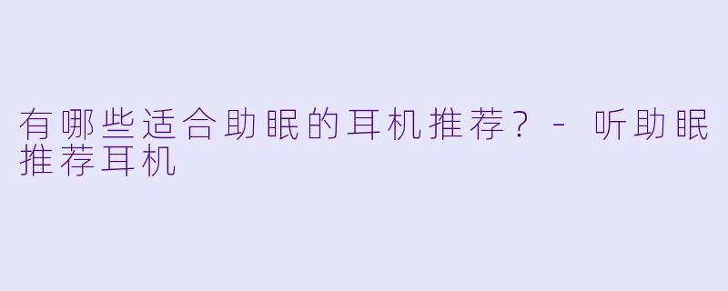 有哪些适合助眠的耳机推荐?