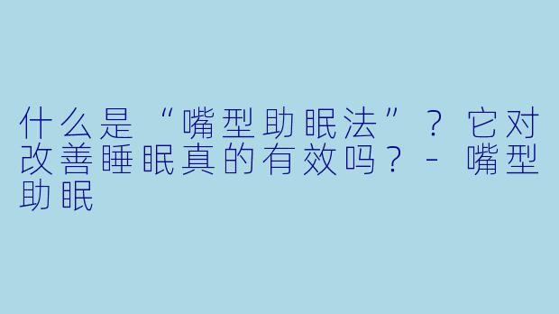 什么是“嘴型助眠法”?它对改善睡眠真的有效吗?