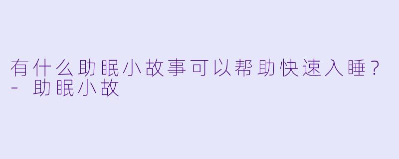有什么助眠小故事可以帮助快速入睡?