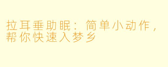 拉耳垂助眠：简单小动作，帮你快速入梦乡