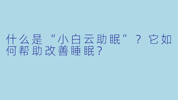 什么是“小白云助眠”？它如何帮助改善睡眠？