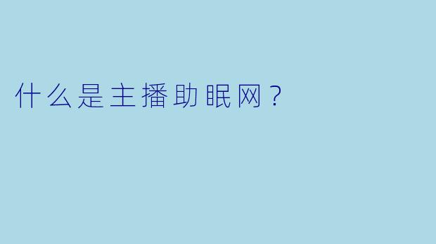 什么是主播助眠网?