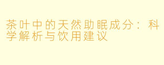 茶叶中的天然助眠成分：科学解析与饮用建议