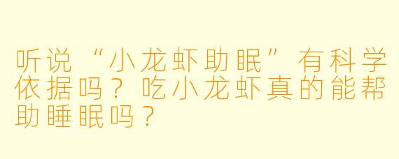 听说“小龙虾助眠”有科学依据吗?吃小龙虾真的能帮助睡眠吗?