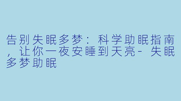 告别失眠多梦:科学助眠指南,让你一夜安睡到天亮