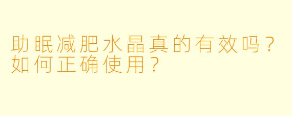 助眠减肥水晶真的有效吗?如何正确使用?