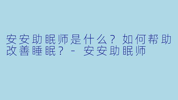 安安助眠师是什么?如何帮助改善睡眠?