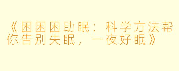《困困困助眠：科学方法帮你告别失眠，一夜好眠》