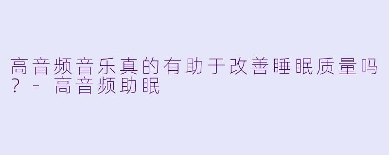 高音频音乐真的有助于改善睡眠质量吗?